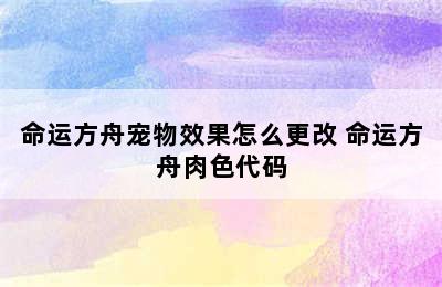 命运方舟宠物效果怎么更改 命运方舟肉色代码